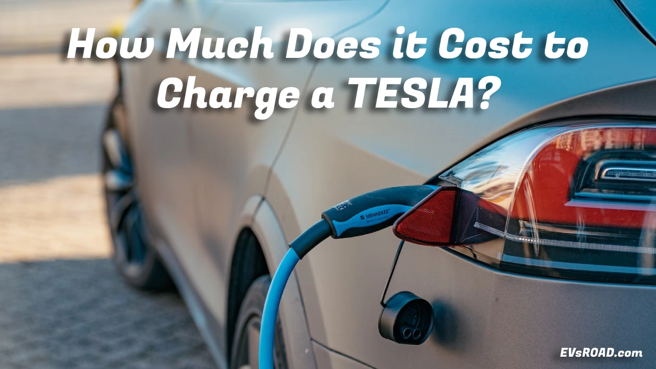 How Much Does it Cost to Charge a Tesla? EVsROAD